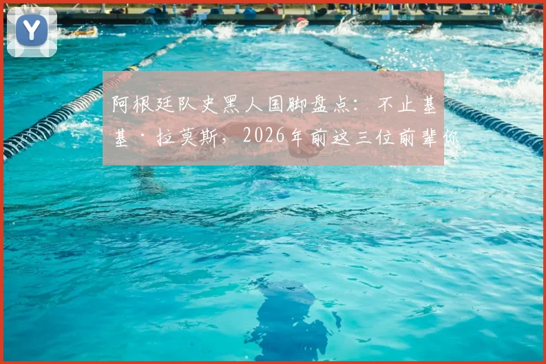 阿根廷队史黑人国脚盘点:不止基基·拉莫斯,2026年前这三位前辈你认识吗?