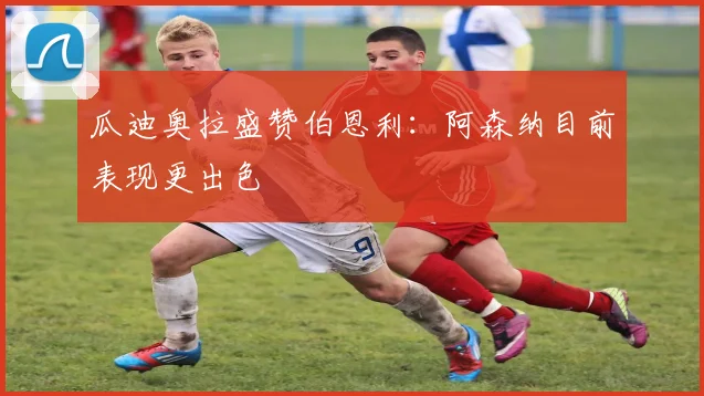 瓜迪奥拉盛赞伯恩利:阿森纳目前表现更出色