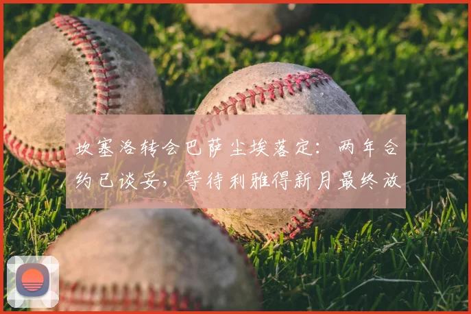 坎塞洛转会巴萨尘埃落定：两年合约已谈妥，等待利雅得新月最终放行，2026年前景引关注